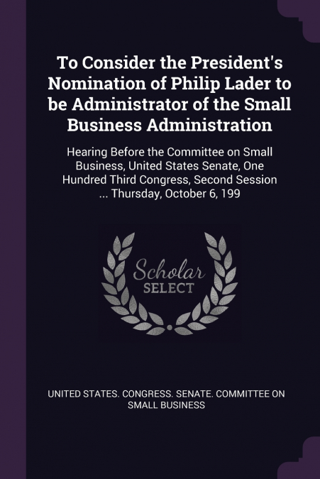 To Consider the President’s Nomination of Philip Lader to be Administrator of the Small Business Administration