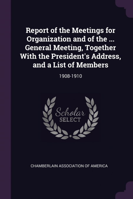 Report of the Meetings for Organization and of the ... General Meeting, Together With the President’s Address, and a List of Members