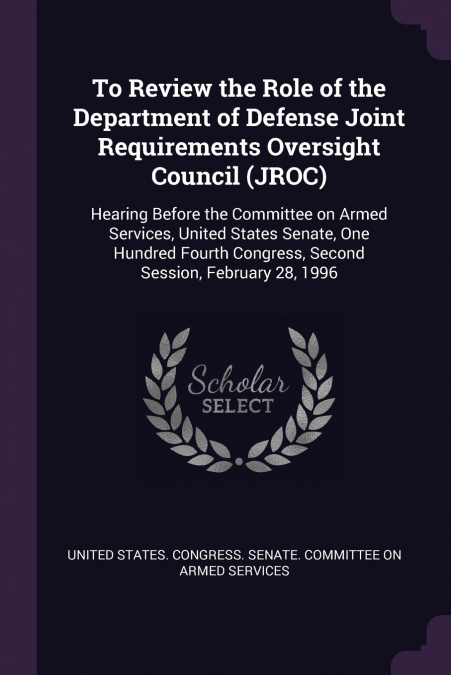 To Review the Role of the Department of Defense Joint Requirements Oversight Council (JROC)