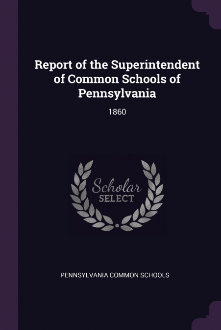 Report of the Superintendent of Common Schools of Pennsylvania