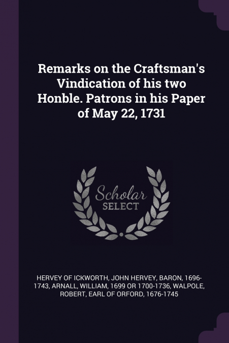 Remarks on the Craftsman’s Vindication of his two Honble. Patrons in his Paper of May 22, 1731
