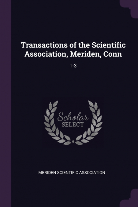 Transactions of the Scientific Association, Meriden, Conn