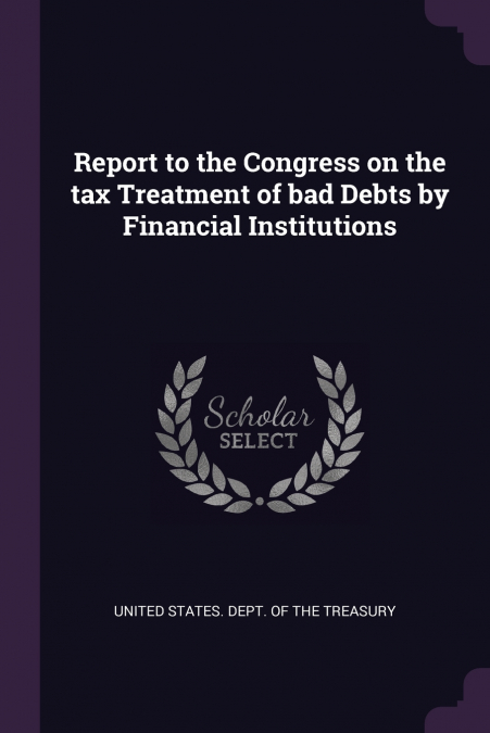 Report to the Congress on the tax Treatment of bad Debts by Financial Institutions