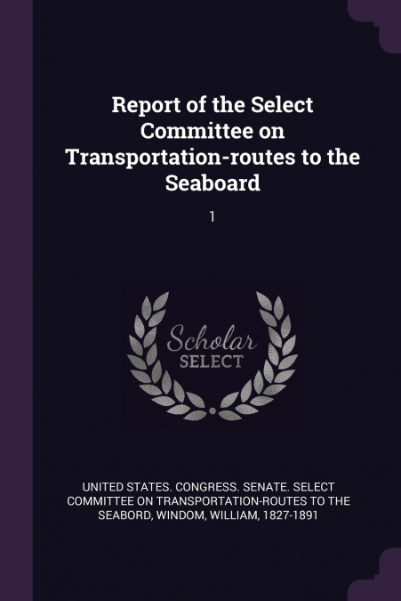 Report of the Select Committee on Transportation-routes to the Seaboard