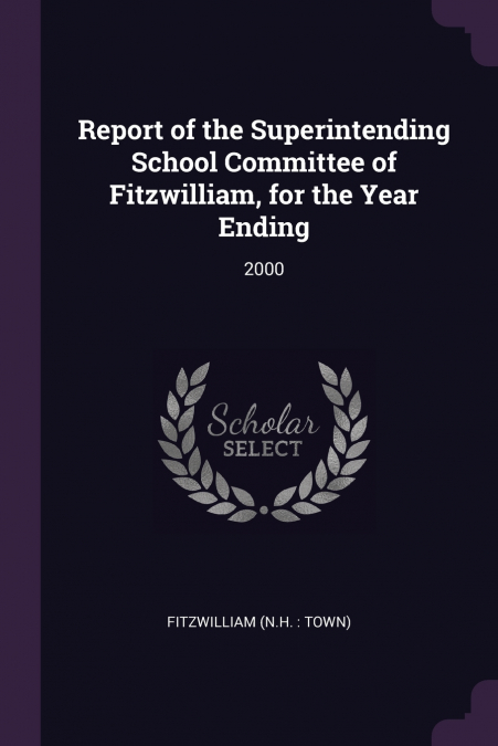 Report of the Superintending School Committee of Fitzwilliam, for the Year Ending