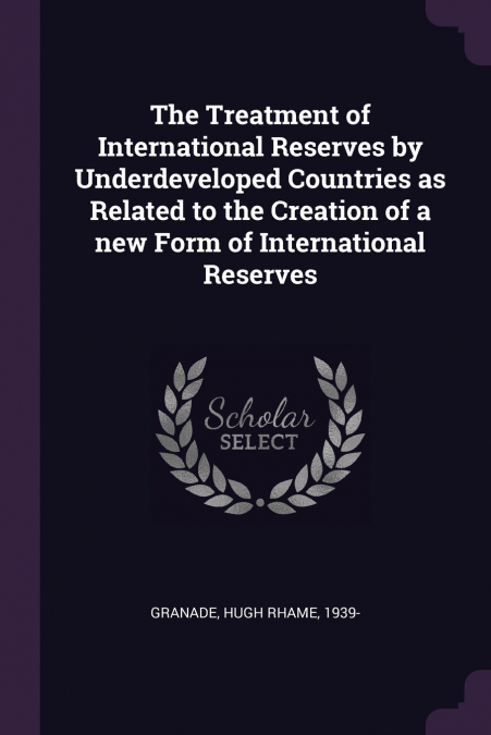 The Treatment of International Reserves by Underdeveloped Countries as Related to the Creation of a new Form of International Reserves