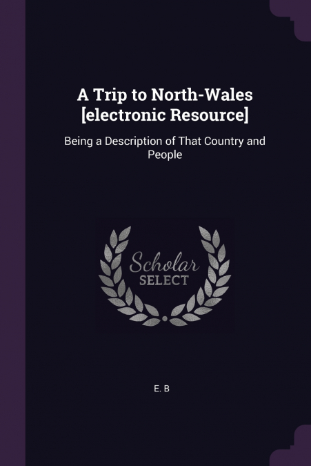 A Trip to North-Wales [electronic Resource]