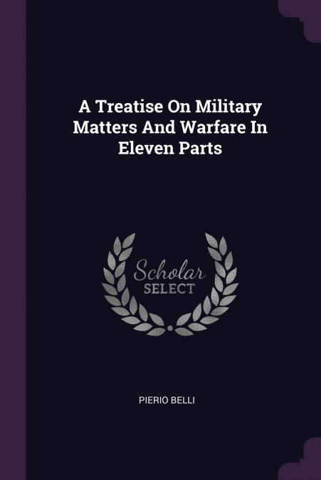 A Treatise On Military Matters And Warfare In Eleven Parts