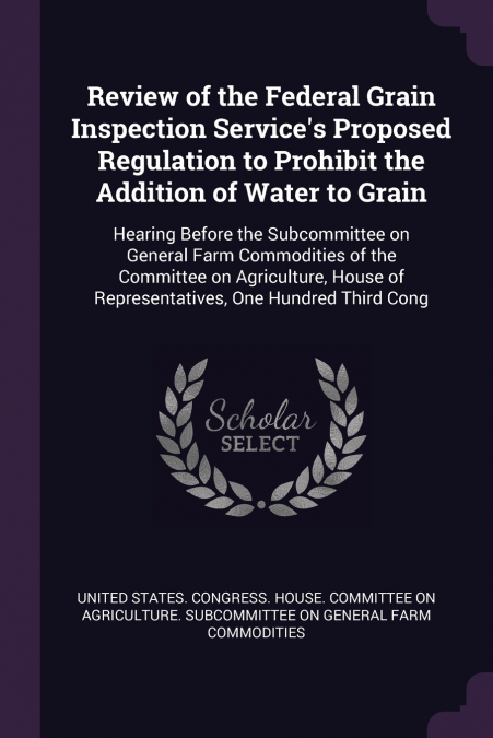 Review of the Federal Grain Inspection Service’s Proposed Regulation to Prohibit the Addition of Water to Grain