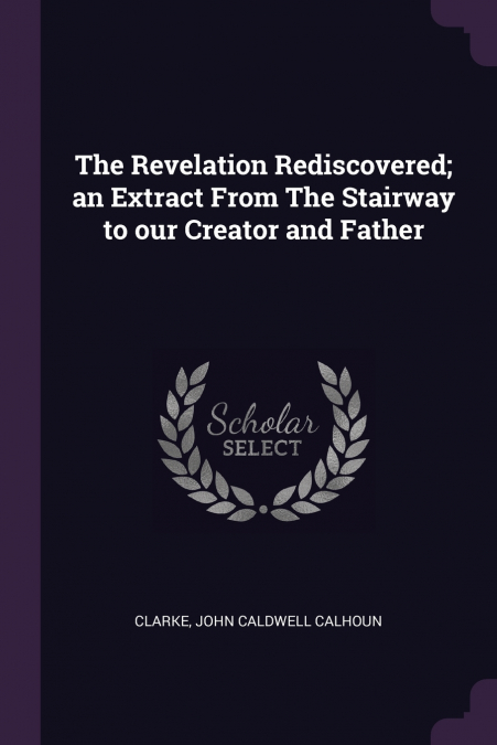The Revelation Rediscovered; an Extract From The Stairway to our Creator and Father