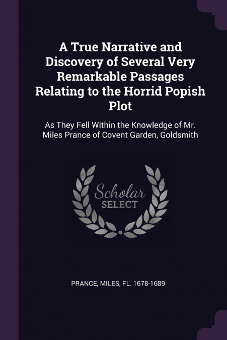 A True Narrative and Discovery of Several Very Remarkable Passages Relating to the Horrid Popish Plot