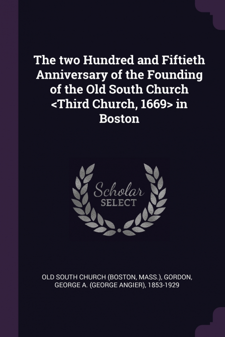 The two Hundred and Fiftieth Anniversary of the Founding of the Old South Church  in Boston
