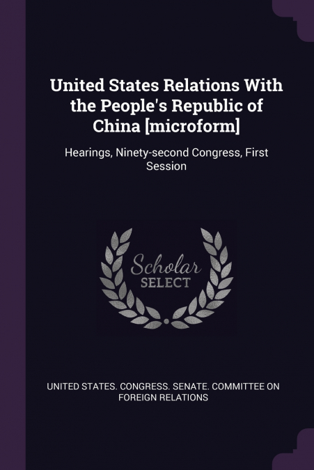 United States Relations With the People’s Republic of China [microform]