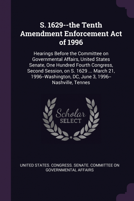 S. 1629--the Tenth Amendment Enforcement Act of 1996
