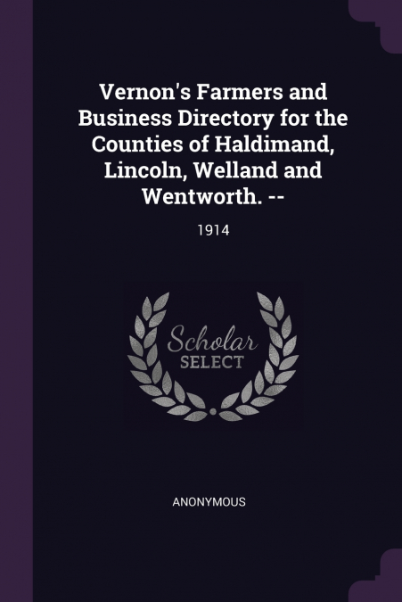 Vernon’s Farmers and Business Directory for the Counties of Haldimand, Lincoln, Welland and Wentworth. --