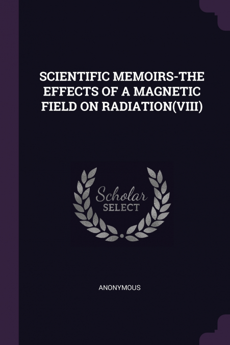 SCIENTIFIC MEMOIRS-THE EFFECTS OF A MAGNETIC FIELD ON RADIATION(VIII)