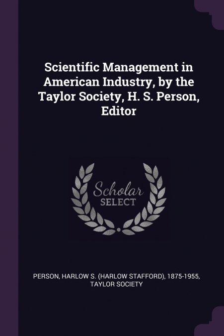 Scientific Management in American Industry, by the Taylor Society, H. S. Person, Editor