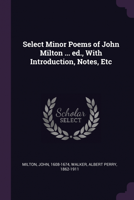 Select Minor Poems of John Milton ... ed., With Introduction, Notes, Etc