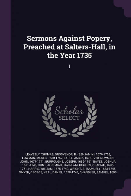 Sermons Against Popery, Preached at Salters-Hall, in the Year 1735