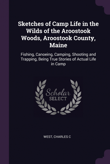 Sketches of Camp Life in the Wilds of the Aroostook Woods, Aroostook County, Maine