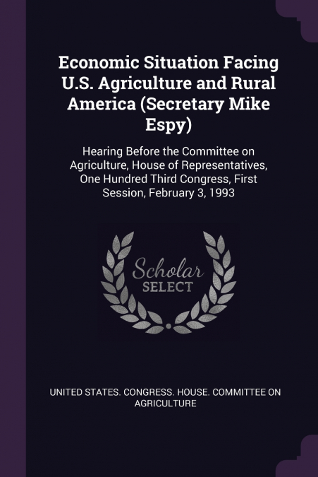 Economic Situation Facing U.S. Agriculture and Rural America (Secretary Mike Espy)