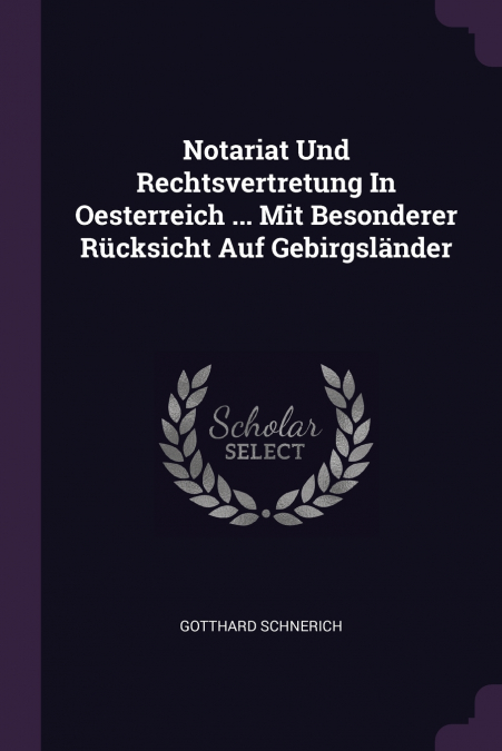 Notariat Und Rechtsvertretung In Oesterreich ... Mit Besonderer Rücksicht Auf Gebirgsländer