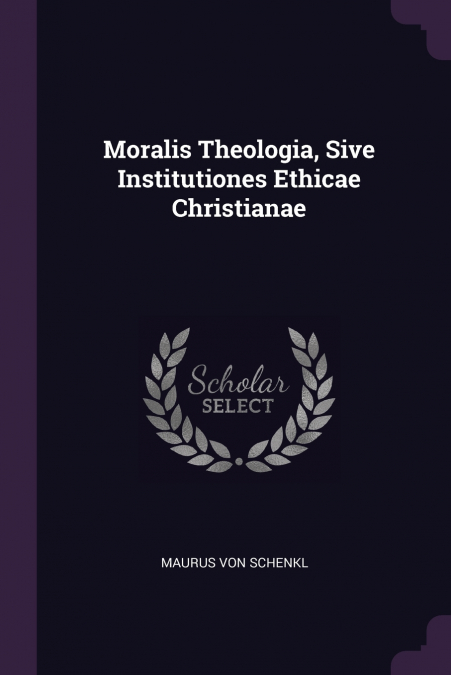 Moralis Theologia, Sive Institutiones Ethicae Christianae