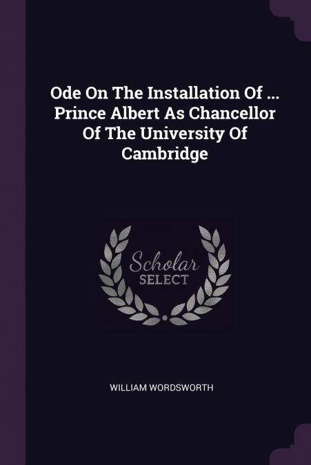 Ode On The Installation Of ... Prince Albert As Chancellor Of The University Of Cambridge