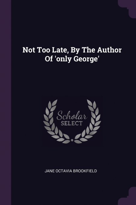 Not Too Late, By The Author Of ’only George’
