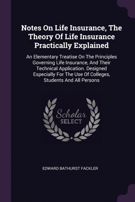 Notes On Life Insurance, The Theory Of Life Insurance Practically Explained