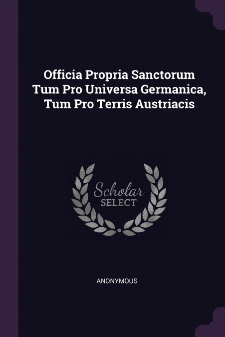 Officia Propria Sanctorum Tum Pro Universa Germanica, Tum Pro Terris Austriacis