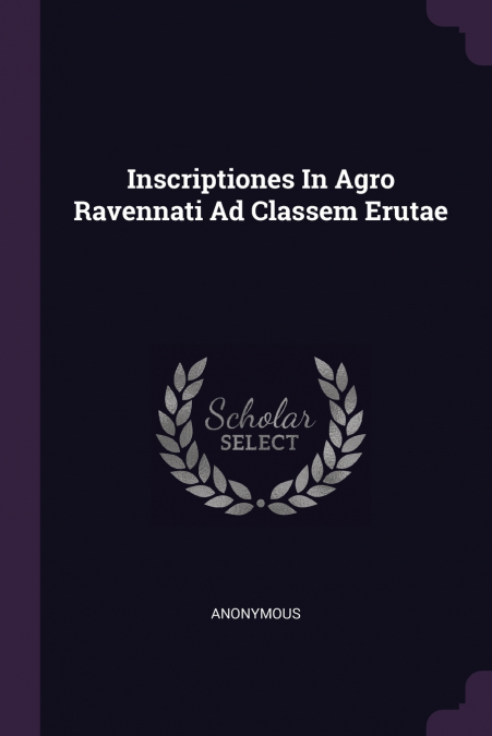 Inscriptiones In Agro Ravennati Ad Classem Erutae