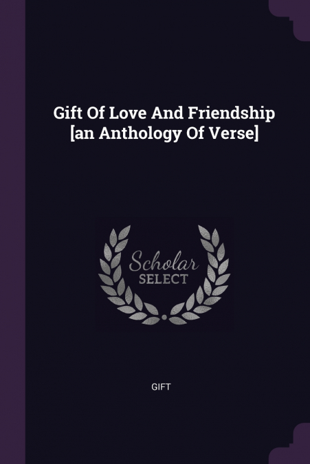 Gift Of Love And Friendship [an Anthology Of Verse]