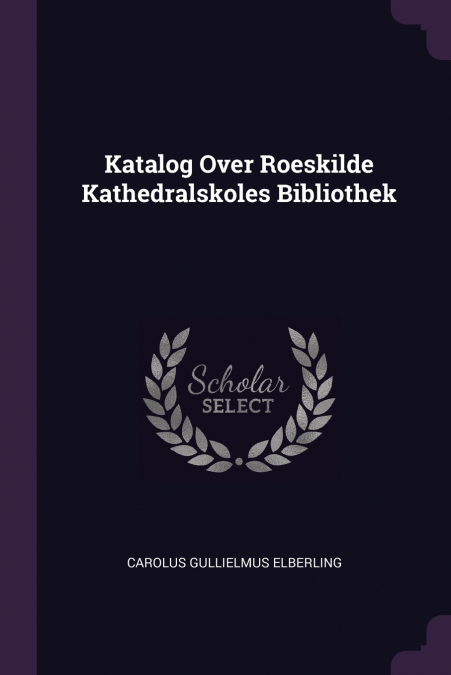 Katalog Over Roeskilde Kathedralskoles Bibliothek