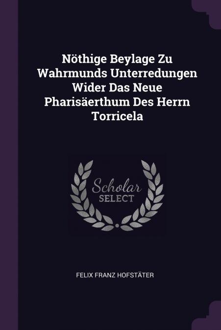 Nöthige Beylage Zu Wahrmunds Unterredungen Wider Das Neue Pharisäerthum Des Herrn Torricela