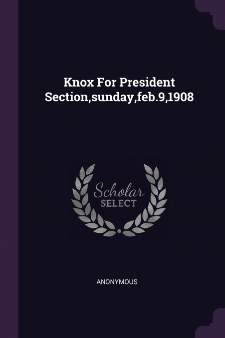 Knox For President Section,sunday,feb.9,1908
