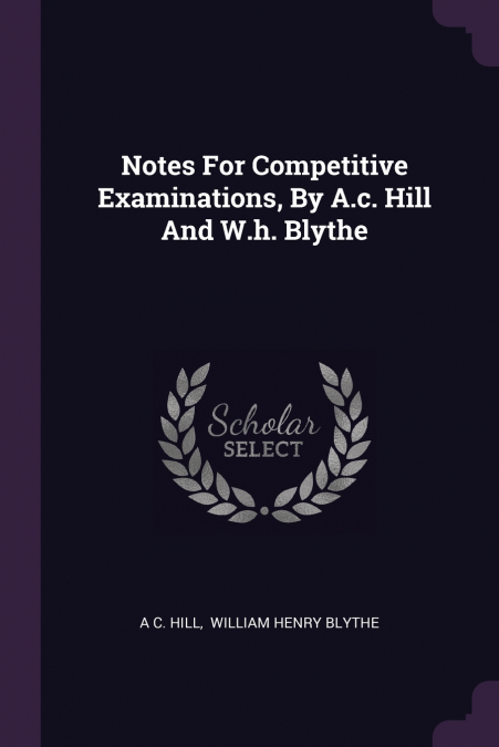Notes For Competitive Examinations, By A.c. Hill And W.h. Blythe