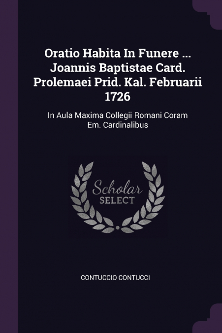 Oratio Habita In Funere ... Joannis Baptistae Card. Prolemaei Prid. Kal. Februarii 1726