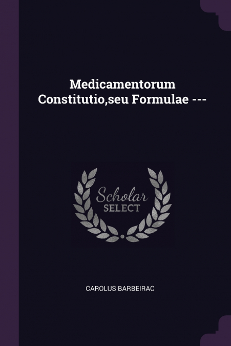 Medicamentorum Constitutio,seu Formulae ---