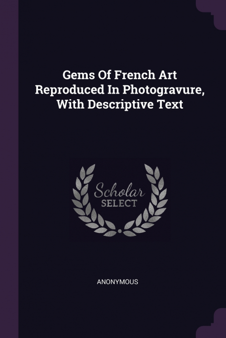 Gems Of French Art Reproduced In Photogravure, With Descriptive Text