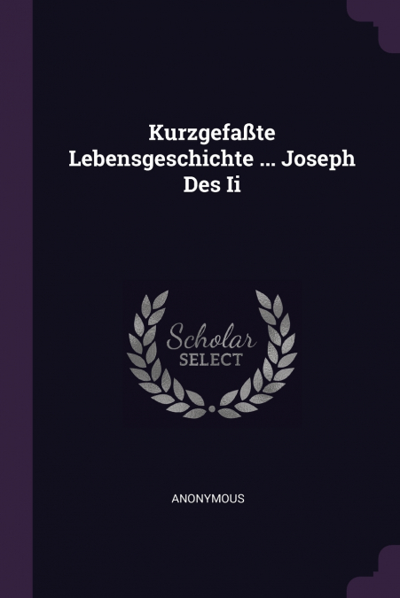 Kurzgefaßte Lebensgeschichte ... Joseph Des Ii