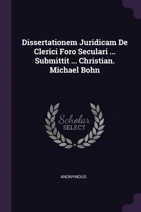 Dissertationem Juridicam De Clerici Foro Seculari ... Submittit ... Christian. Michael Bohn