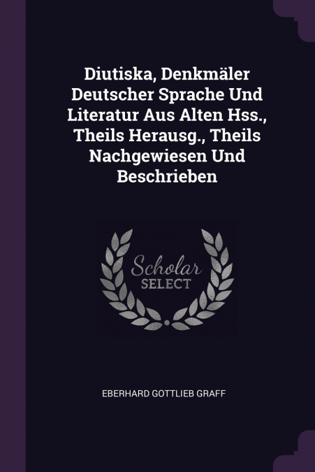 Diutiska, Denkmäler Deutscher Sprache Und Literatur Aus Alten Hss., Theils Herausg., Theils Nachgewiesen Und Beschrieben