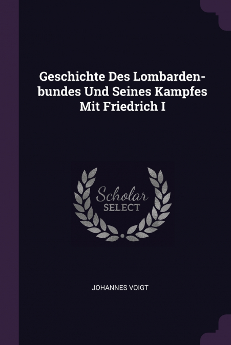 Geschichte Des Lombarden-bundes Und Seines Kampfes Mit Friedrich I