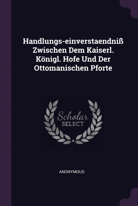 Handlungs-einverstaendniß Zwischen Dem Kaiserl. Königl. Hofe Und Der Ottomanischen Pforte