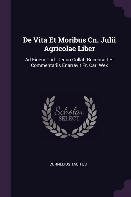 De Vita Et Moribus Cn. Julii Agricolae Liber