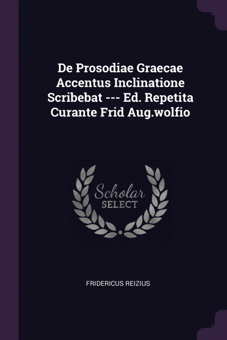 De Prosodiae Graecae Accentus Inclinatione Scribebat --- Ed. Repetita Curante Frid Aug.wolfio