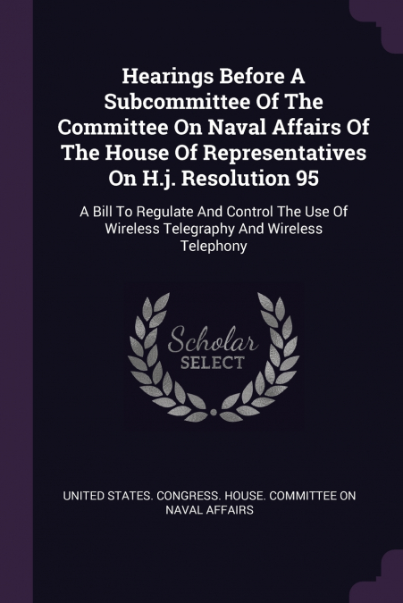 Hearings Before A Subcommittee Of The Committee On Naval Affairs Of The House Of Representatives On H.j. Resolution 95