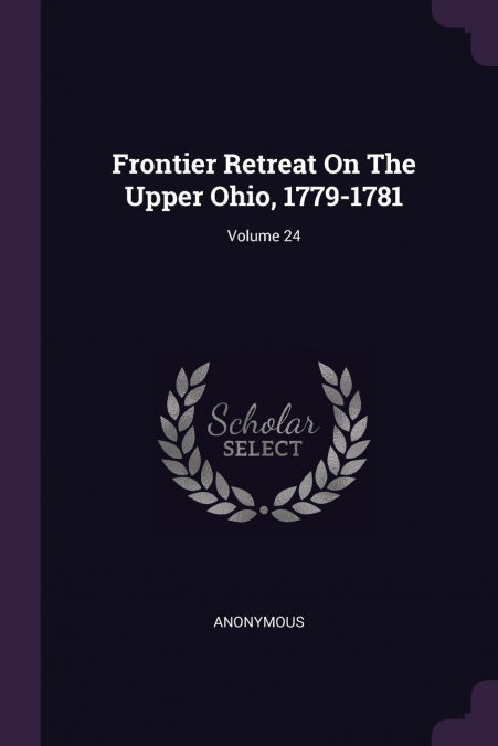 Frontier Retreat On The Upper Ohio, 1779-1781; Volume 24