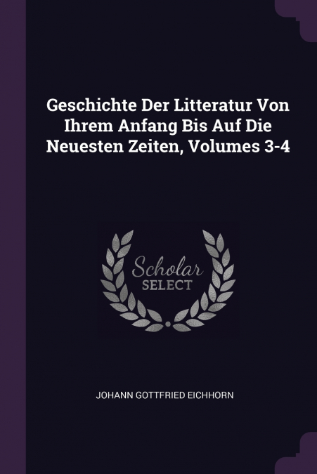 Geschichte Der Litteratur Von Ihrem Anfang Bis Auf Die Neuesten Zeiten, Volumes 3-4